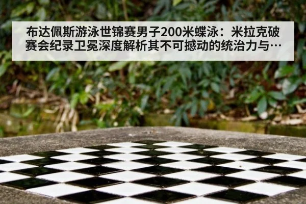 布达佩斯游泳世锦赛男子200米蝶泳：米拉克破赛会纪录卫冕深度解析其不可撼动的统治力与潜在挑战者